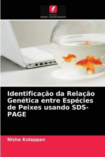 Cover for Nisha Kolappan · Identificacao da Relacao Genetica entre Especies de Peixes usando SDS-PAGE (Paperback Book) (2021)