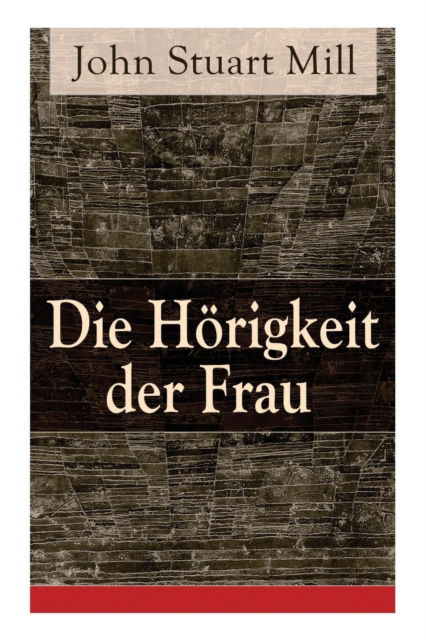 Cover for John Stuart Mill · Die H rigkeit der Frau (Paperback Book) (2018)