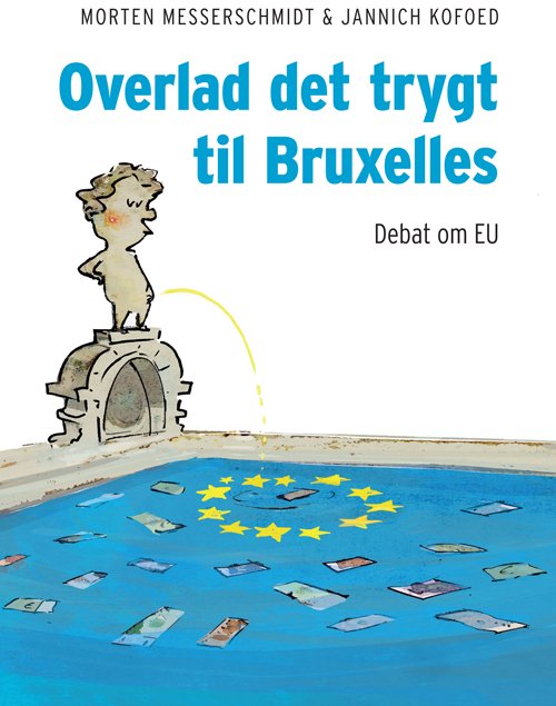 Cover for Morten Messerschmidt og Jannich Kofoed · Overlad det trygt til Bruxelles (Hæftet bog) [1. udgave] (2015)