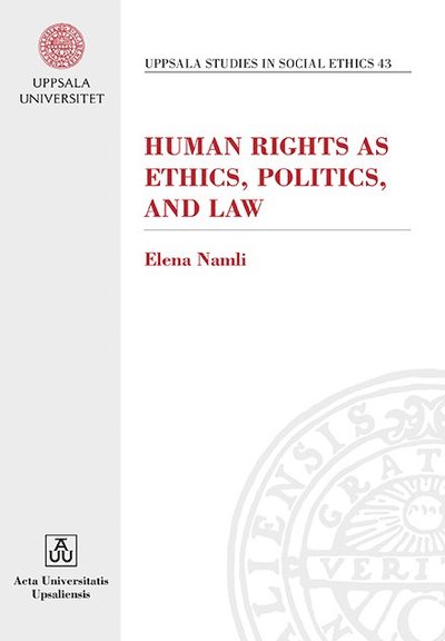 Cover for Elena Namli · Uppsala Studies in Social Ethics: Human Rights as Ethics, Politics and Law (Book) (2014)