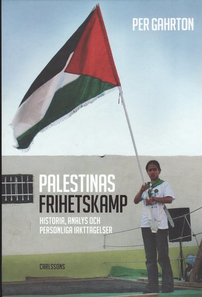 Palestinas frihetskamp : historia, analys och personliga iakttagelser - Per Gahrton - Books - Carlsson - 9789173311779 - September 22, 2008