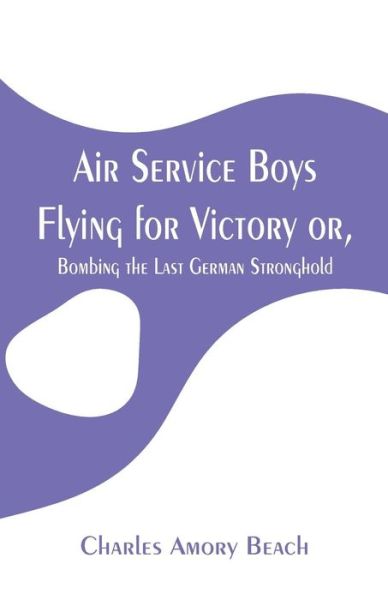 Cover for Charles Amory Beach · Air Service Boys Flying for Victory (Paperback Bog) (2019)