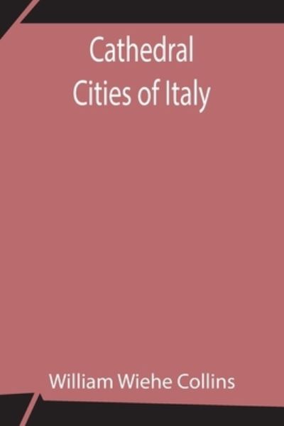 Cover for William Wiehe Collins · Cathedral Cities of Italy (Paperback Book) (2021)