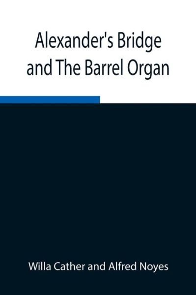 Alexander's Bridge and The Barrel Organ - Willa Cather - Bøger - Alpha Edition - 9789354945779 - 17. august 2021