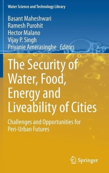 Cover for Basant Maheshwari · The Security of Water, Food, Energy and Liveability of Cities: Challenges and Opportunities for Peri-Urban Futures - Water Science and Technology Library (Hardcover Book) [2014 edition] (2014)