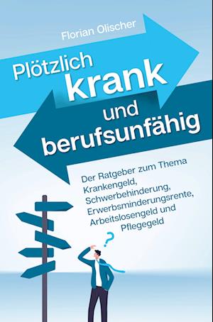 Cover for Florian Olischer · Plötzlich krank und berufsunfähig - Der Ratgeber zum Thema Krankengeld, Schwerbehinderung, Erwerbsminderungsrente, Arbeitslosengeld und Pflegegeld (Pocketbok) (2022)