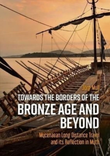 Towards the Borders of the Bronze Age and Beyond: Mycenaean Long Distance Travel and its Reflection in Myth - Joerg Mull - Livros - Sidestone Press - 9789464260779 - 28 de junho de 2022