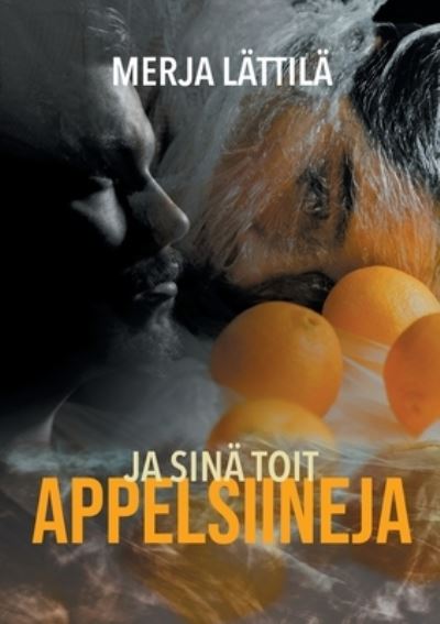 Cover for Merja Lättilä · Ja sinä toit appelsiineja (Paperback Book) (2022)