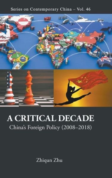 Cover for Zhu, Zhiqun (Bucknell Univ, Usa) · Critical Decade, A: China's Foreign Policy (2008-2018) - Series on Contemporary China (Hardcover Book) [Annotated edition] (2019)