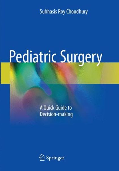 Cover for Subhasis Roy Choudhury · Pediatric Surgery: A Quick Guide to Decision-making (Paperback Book) [Softcover reprint of the original 1st ed. 2018 edition] (2018)