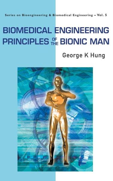 Cover for Hung, George K (Rutgers University, Usa) · Biomedical Engineering Principles Of The Bionic Man - Series On Bioengineering And Biomedical Engineering (Hardcover Book) (2009)