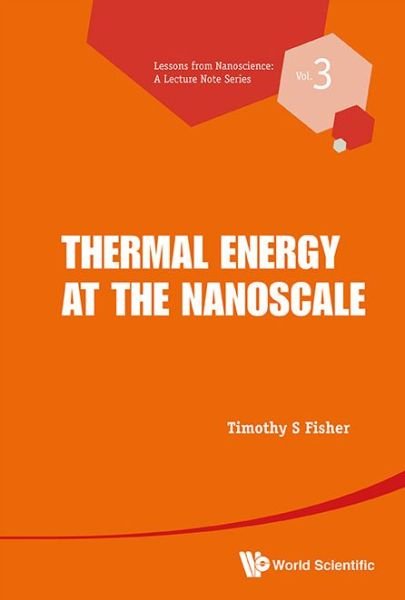 Thermal Energy At The Nanoscale - Lessons from Nanoscience: A Lecture Notes Series - Fisher, Timothy S (Purdue Univ, Usa) - Kirjat - World Scientific Publishing Co Pte Ltd - 9789814449779 - perjantai 6. joulukuuta 2013