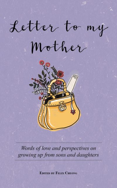 Cover for Cheong, Felix (Ed) · Letter to My Mother: Words of Love and Perspectives on Growing Up from Sons and Daughters (Paperback Book) (2021)