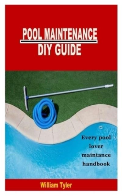 Pool Maintenance DIY Guide: Every pool lover maintence handbook - William Tyler - Bøger - Independently Published - 9798423939779 - 27. februar 2022