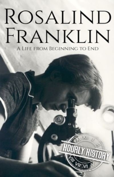 Cover for Hourly History · Rosalind Franklin: A Life from Beginning to End - Biographies of Women in History (Paperback Bog) (2021)