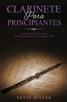 Cover for Kevin Miller · Clarinete Para Principiantes: Consejos y trucos para tocar el clarinete a la perfeccion - Clarinete Para Principiantes (Taschenbuch) (2021)