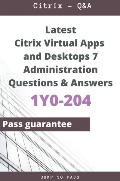 Cover for Dump To Pass · Latest Citrix Virtual Apps and Desktops 7 Administration 1Y0-204 Questions and Answers (Pocketbok) (2020)