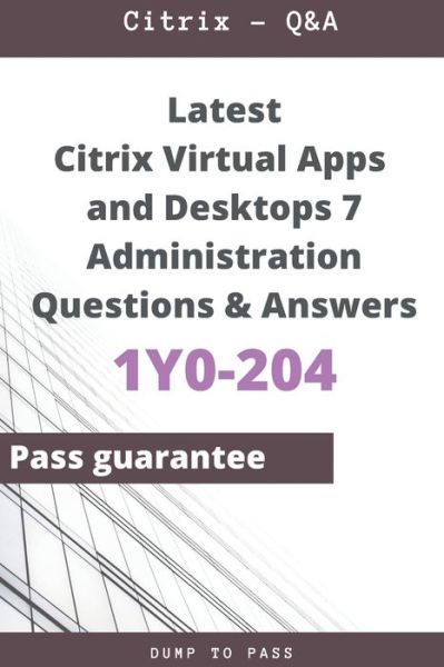 Cover for Dump To Pass · Latest Citrix Virtual Apps and Desktops 7 Administration 1Y0-204 Questions and Answers (Pocketbok) (2020)