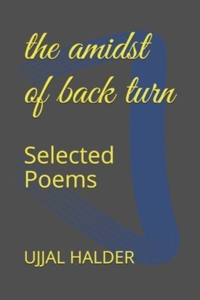 Cover for Ujjal Halder · The amidst of back turn: Selected Poems (Paperback Book) (2020)