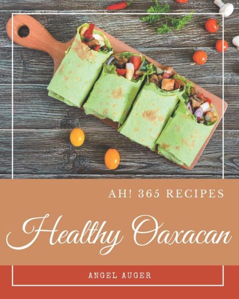 Cover for Angel Auger · Ah! 365 Healthy Oaxacan Recipes (Paperback Book) (2020)