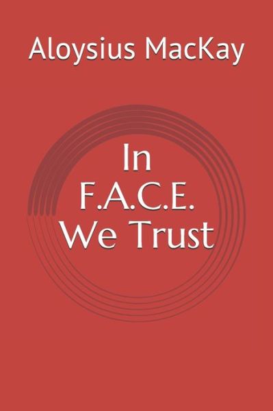 Cover for Aloysius MacKay · In F.A.C.E. We Trust (Paperback Book) (2021)