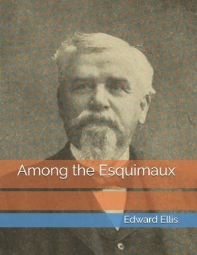 Among the Esquimaux - Edward Sylvester Ellis - Książki - Independently Published - 9798737278779 - 1 maja 2021