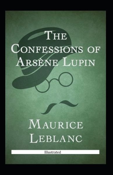 The Confessions of Arsene Lupin Illustrated - Maurice LeBlanc - Bøker - Independently Published - 9798737728779 - 18. april 2021