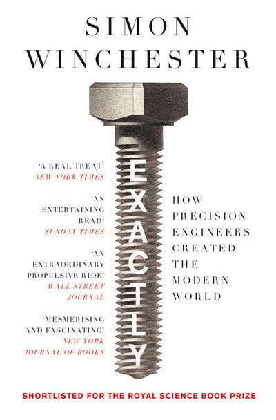 Exactly: How Precision Engineers Created the Modern World - Simon Winchester - Books - HarperCollins Publishers - 9780008241780 - May 2, 2019