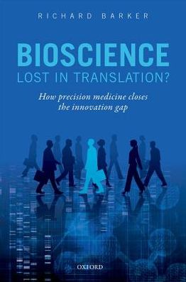 Cover for Barker, Richard (Director, Director, Centre of the Advancement of Sustainable Medical Innovation (CASMI), Innovation Policy and Impact, Oxford, UK) · Bioscience - Lost in Translation?: How precision medicine closes the innovation gap (Paperback Book) (2016)