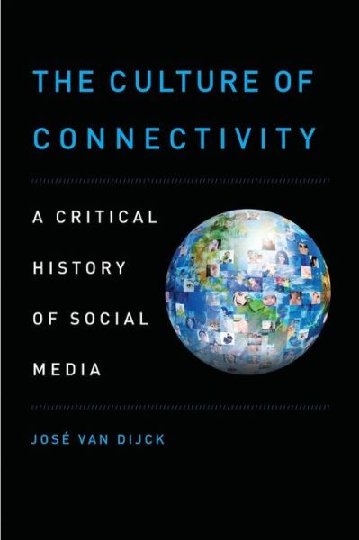 The Culture of Connectivity: A Critical History of Social Media - Van Dijck, Jose (Professor of Media Studies, Professor of Media Studies, University of Amsterdam, Amsterdam, Netherlands) - Books - Oxford University Press Inc - 9780199970780 - March 21, 2013