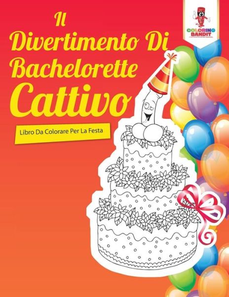 Cover for Coloring Bandit · Il Divertimento Di Bachelorette Cattivo : Libro Da Colorare Per La Festa (Paperback Book) (2017)