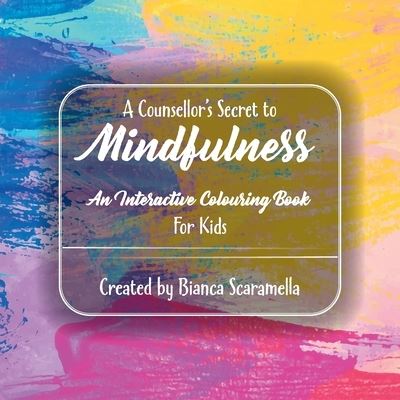 Cover for Bianca Scaramella · A Counsellor's Secret to Mindfulness An Interactive Colouring Book - For Kids (Paperback Book) (2021)