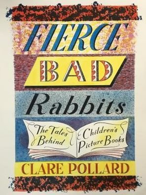 Cover for Clare Pollard · Fierce Bad Rabbits: The Tales Behind Children's Picture Books (Hardcover Book) (2019)