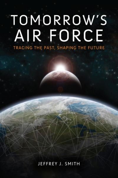 Cover for Jeffrey J. Smith · Tomorrow's Air Force: Tracing the Past, Shaping the Future (Hardcover Book) (2013)