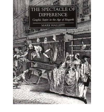 Cover for Mark Hallett · The Spectacle of Difference: Graphic Satire in the Age of Hogarth (Hardcover Book) (1999)