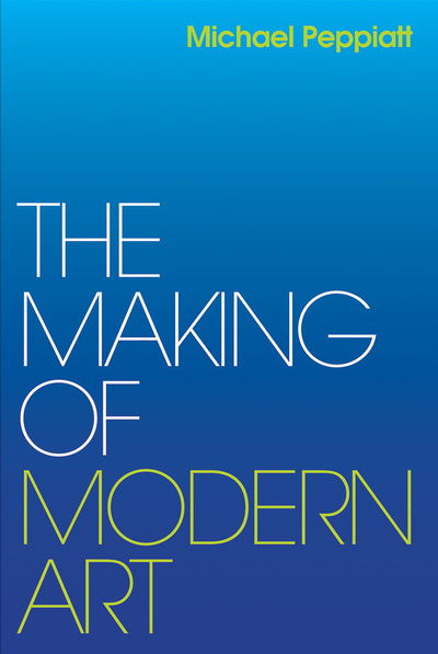 Cover for Michael Peppiatt · The Making of Modern Art: Selected Writings (Hardcover bog) (2020)