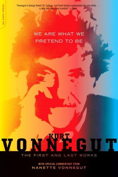 We Are What We Pretend to Be: the First and Last Works - Kurt Vonnegut - Kirjat - Vanguard Press Inc - 9780306822780 - tiistai 8. lokakuuta 2013