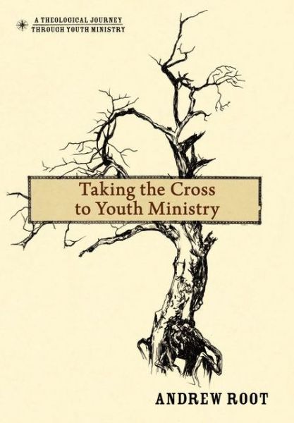 Cover for Andrew Root · Taking the Cross to Youth Ministry - A Theological Journey Through Youth Ministry (Hardcover Book) (2012)