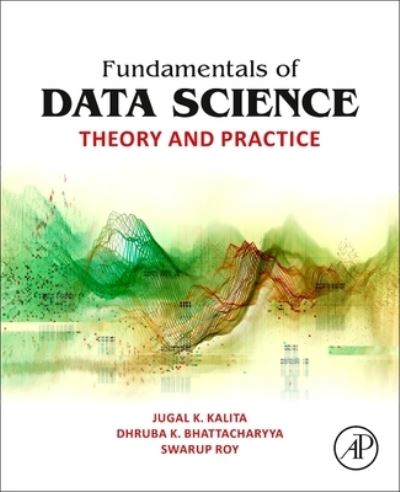 Cover for Kalita, Jugal K. (Professor of Computer Science, University of Colorado, Colorado Springs, CO, USA) · Fundamentals of Data Science: Theory and Practice (Paperback Book) (2023)