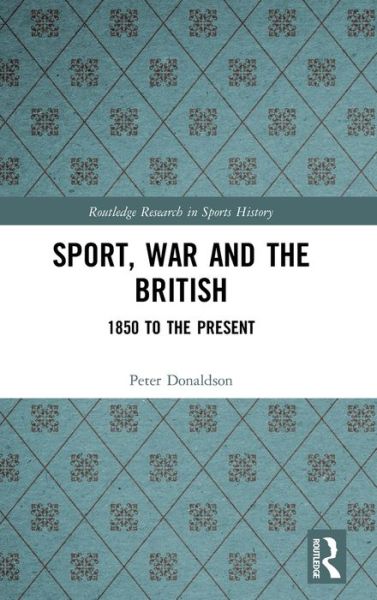 Cover for Peter Donaldson · Sport, War and the British: 1850 to the Present - Routledge Research in Sports History (Hardcover Book) (2020)