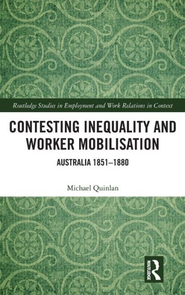 Cover for Michael Quinlan · Contesting Inequality and Worker Mobilisation: Australia 1851-1880 - Routledge Studies in Employment and Work Relations in Context (Hardcover Book) (2020)