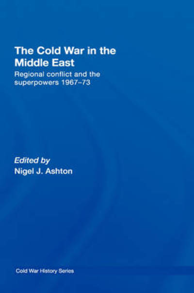 Cover for Ashton · The Cold War in the Middle East: Regional Conflict and the Superpowers 1967-73 - Cold War History (Hardcover Book) (2007)