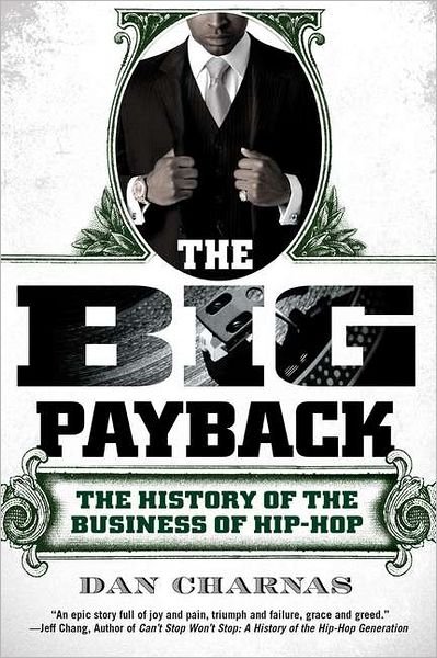 The Big Payback: The History of the Business of Hip-Hop - Dan Charnas - Libros - Penguin Publishing Group - 9780451234780 - 1 de noviembre de 2011