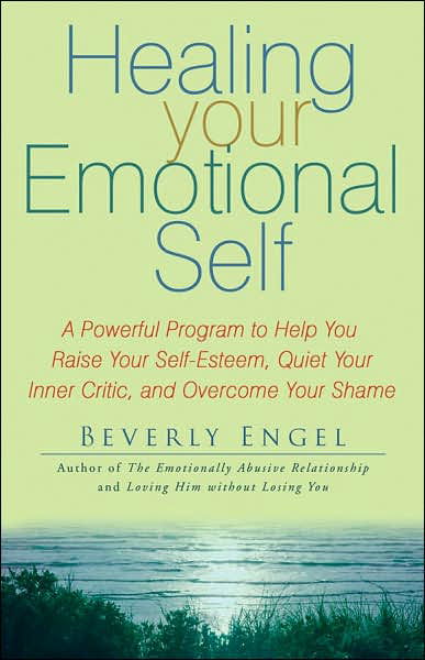 Cover for Beverly Engel · Healing Your Emotional Self: A Powerful Program to Help You Raise Your Self-Esteem, Quiet Your Inner Critic, and Overcome Your Shame (Paperback Bog) (2007)