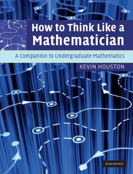 Cover for Houston, Kevin (University of Leeds) · How to Think Like a Mathematician: A Companion to Undergraduate Mathematics (Paperback Book) (2009)