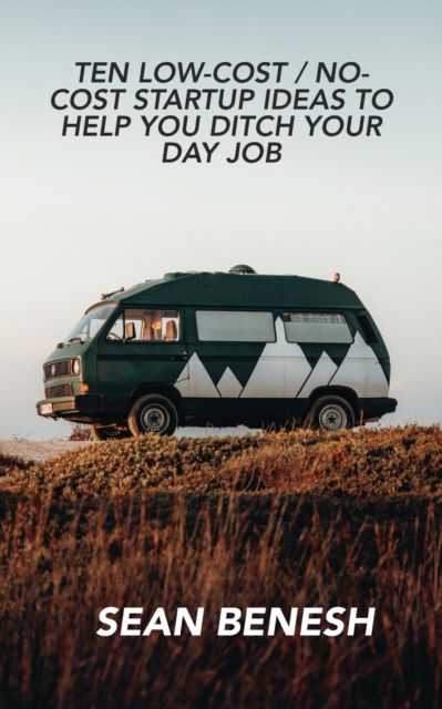 Cover for Sean Benesh · Ten Low-Cost / No-Cost Startup Ideas to Help You Ditch Your Day Job (Taschenbuch) (2022)