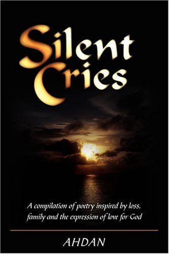 Cover for Ahdan Ahdan · Silent Cries: a Compilation of Poetry Inspired by Loss, Family and the Expression of Love for God (Taschenbuch) (2008)