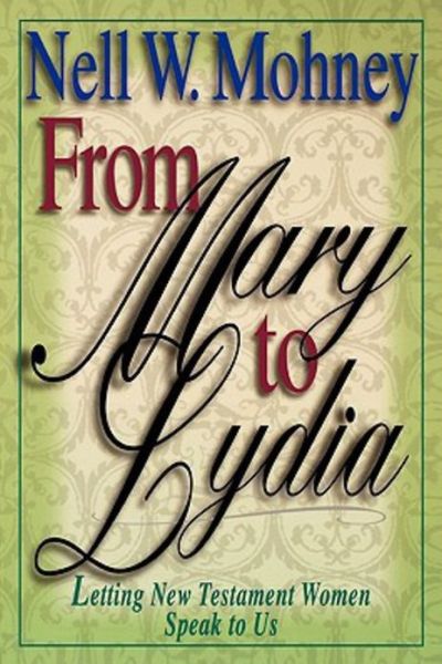 From Mary to Lydia: Letting New Testament Women Speak to Us - Nell W. Mohney - Books - Dimensions for Living - 9780687095780 - February 1, 2002