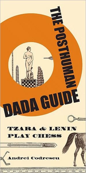 Cover for Andrei Codrescu · The Posthuman Dada Guide: tzara and lenin play chess - The Public Square (Paperback Book) [With French Flaps edition] (2009)