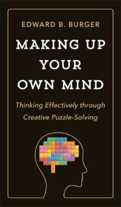 Cover for Edward B. Burger · Making Up Your Own Mind: Thinking Effectively through Creative Puzzle-Solving (Inbunden Bok) (2018)